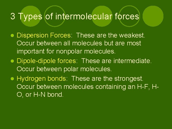 3 Types of intermolecular forces Dispersion Forces: Forces These are the weakest. Occur between