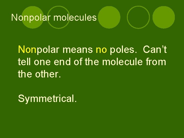 Nonpolar molecules Nonpolar means no poles. Can’t Non tell one end of the molecule