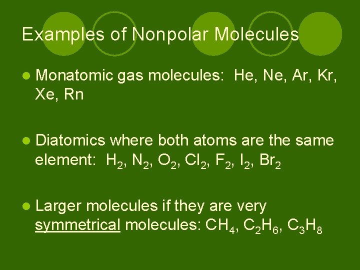 Examples of Nonpolar Molecules l Monatomic gas molecules: He, Ne, Ar, Kr, Xe, Rn