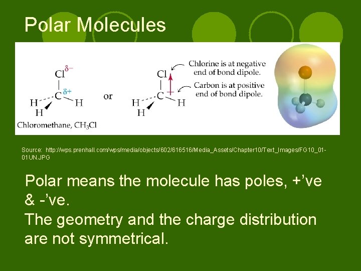 Polar Molecules Source: http: //wps. prenhall. com/wps/media/objects/602/616516/Media_Assets/Chapter 10/Text_Images/FG 10_0101 UN. JPG Polar means the