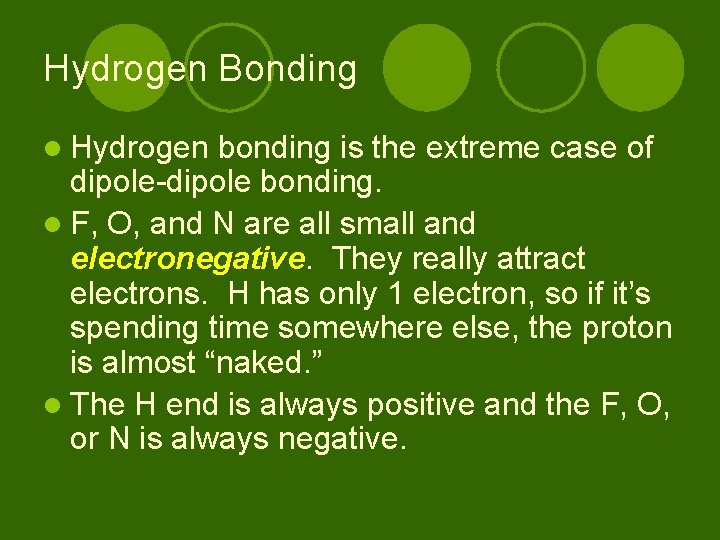 Hydrogen Bonding l Hydrogen bonding is the extreme case of dipole-dipole bonding. l F,