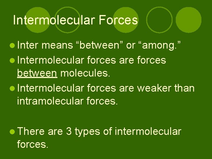 Intermolecular Forces l Inter means “between” or “among. ” l Intermolecular forces are forces