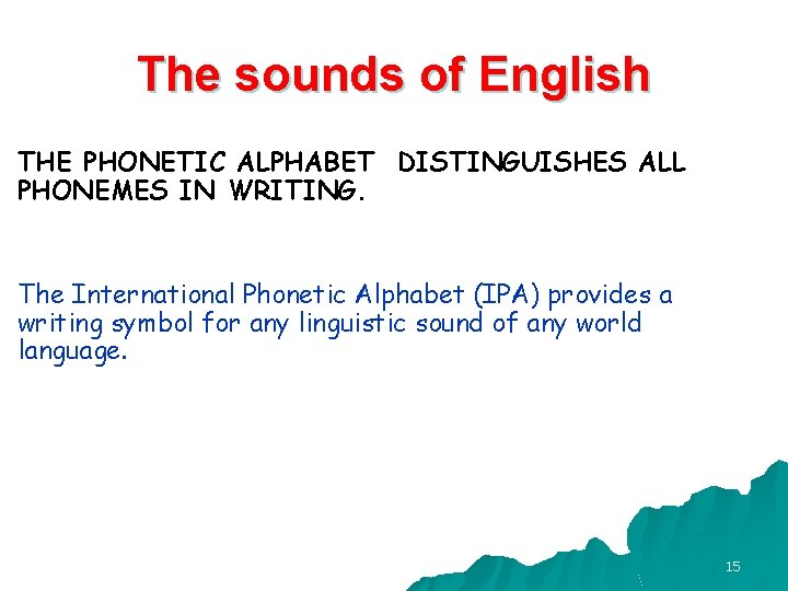 The sounds of English THE PHONETIC ALPHABET DISTINGUISHES ALL PHONEMES IN WRITING. The International