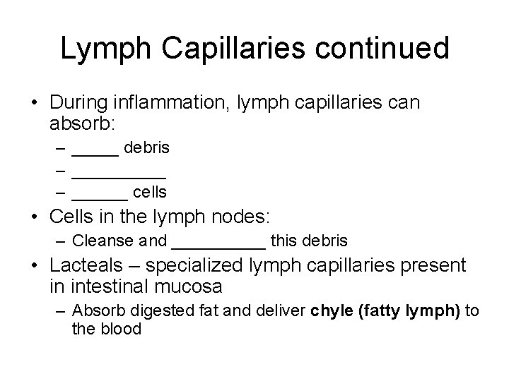 Lymph Capillaries continued • During inflammation, lymph capillaries can absorb: – _____ debris –