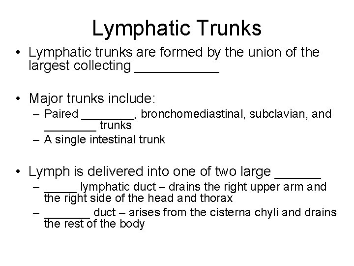 Lymphatic Trunks • Lymphatic trunks are formed by the union of the largest collecting