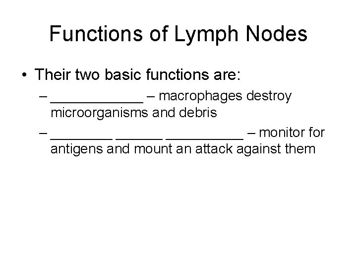 Functions of Lymph Nodes • Their two basic functions are: – ______ – macrophages