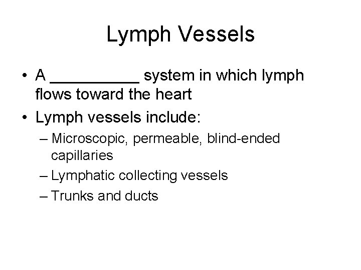 Lymph Vessels • A _____ system in which lymph flows toward the heart •