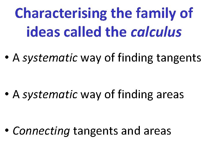 Characterising the family of ideas called the calculus • A systematic way of finding