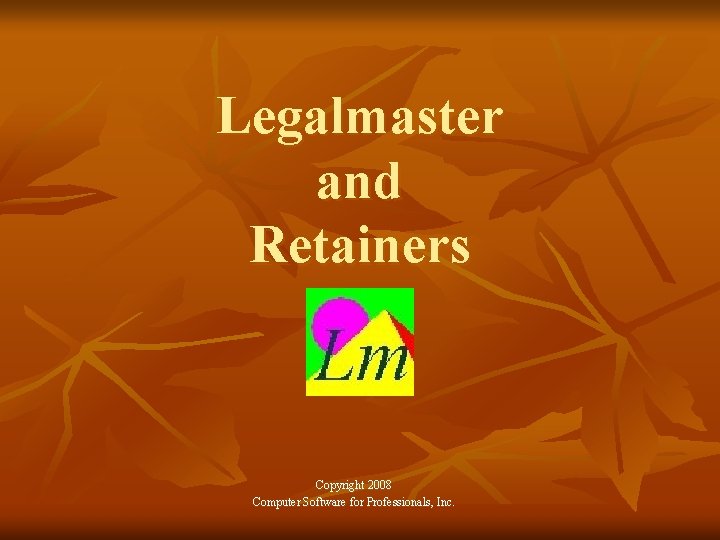 Legalmaster and Retainers Copyright 2008 Computer Software for Professionals, Inc. 