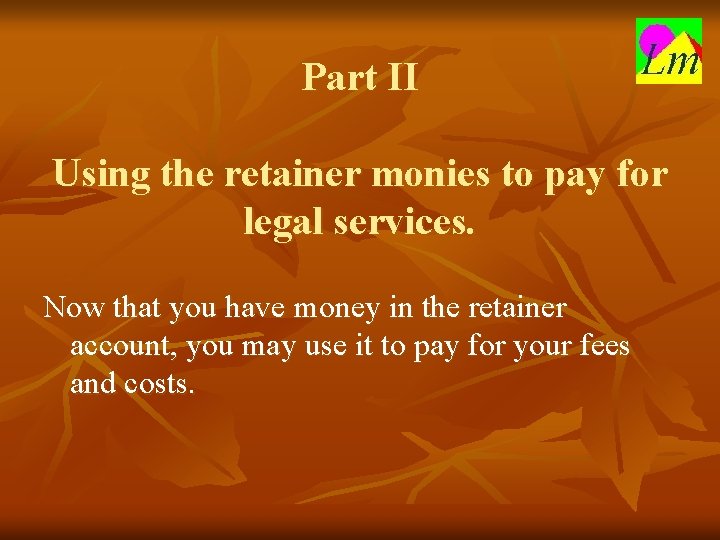 Part II Using the retainer monies to pay for legal services. Now that you
