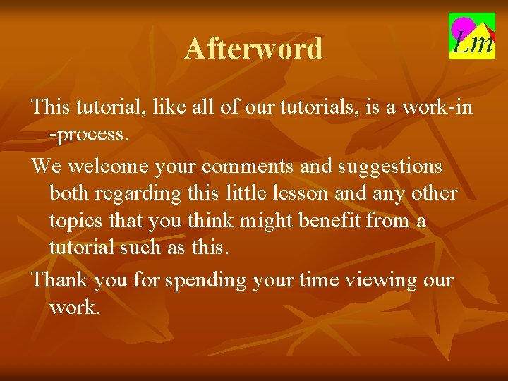 Afterword This tutorial, like all of our tutorials, is a work-in -process. We welcome