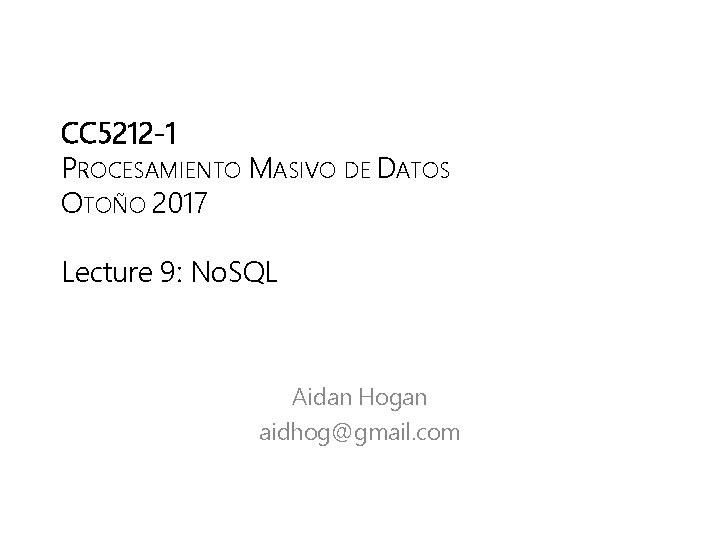 CC 5212 -1 PROCESAMIENTO MASIVO DE DATOS OTOÑO 2017 Lecture 9: No. SQL Aidan