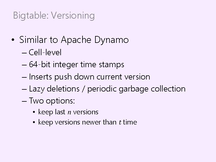 Bigtable: Versioning • Similar to Apache Dynamo – Cell-level – 64 -bit integer time