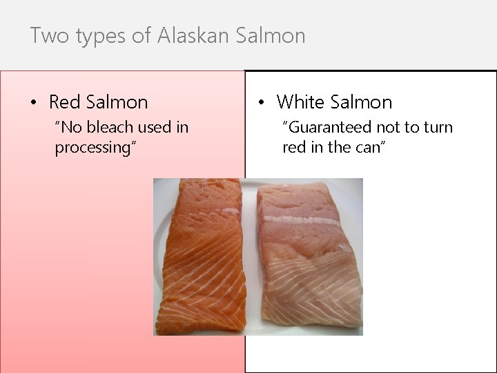 Two types of Alaskan Salmon • Red Salmon “No bleach used in processing” •