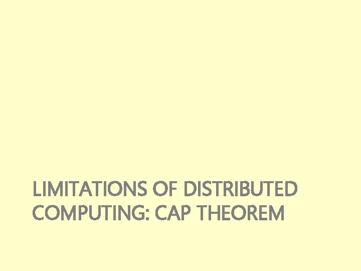 LIMITATIONS OF DISTRIBUTED COMPUTING: CAP THEOREM 