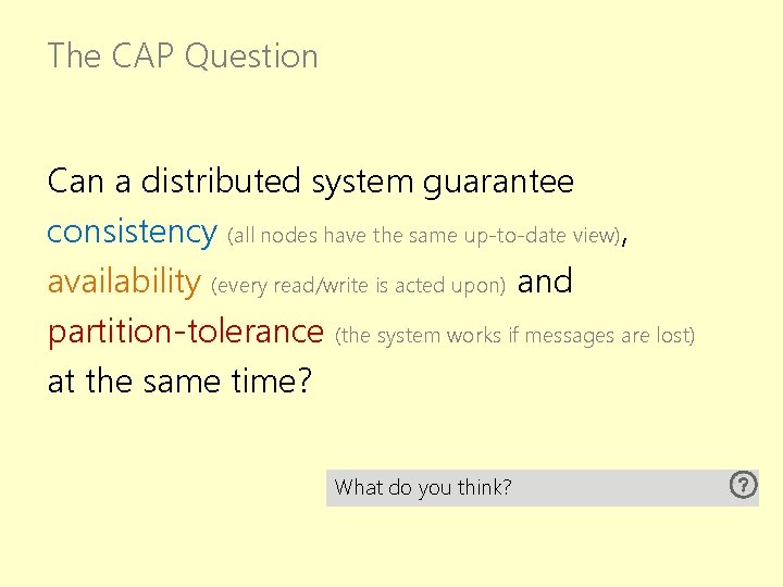 The CAP Question Can a distributed system guarantee consistency (all nodes have the same