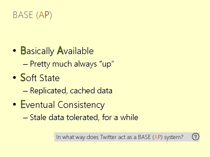 BASE (AP) • Basically Available – Pretty much always “up” • Soft State –