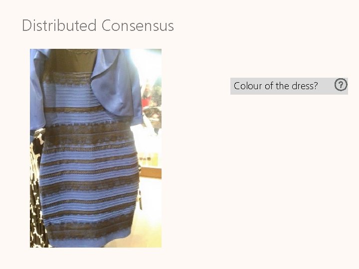 Distributed Consensus Colour of the dress? 