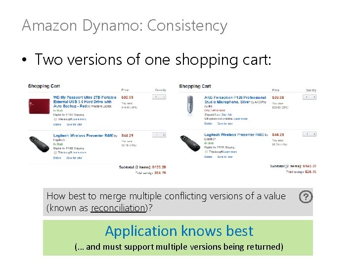 Amazon Dynamo: Consistency • Two versions of one shopping cart: How best to merge