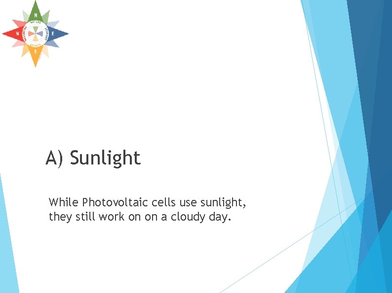 A) Sunlight While Photovoltaic cells use sunlight, they still work on on a cloudy A) Sunlight While Photovoltaic cells use sunlight, they still work on on a cloudy