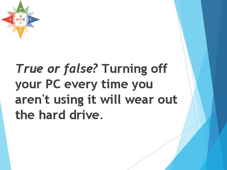 True or false? Turning off your PC every time you aren't using it will True or false? Turning off your PC every time you aren't using it will