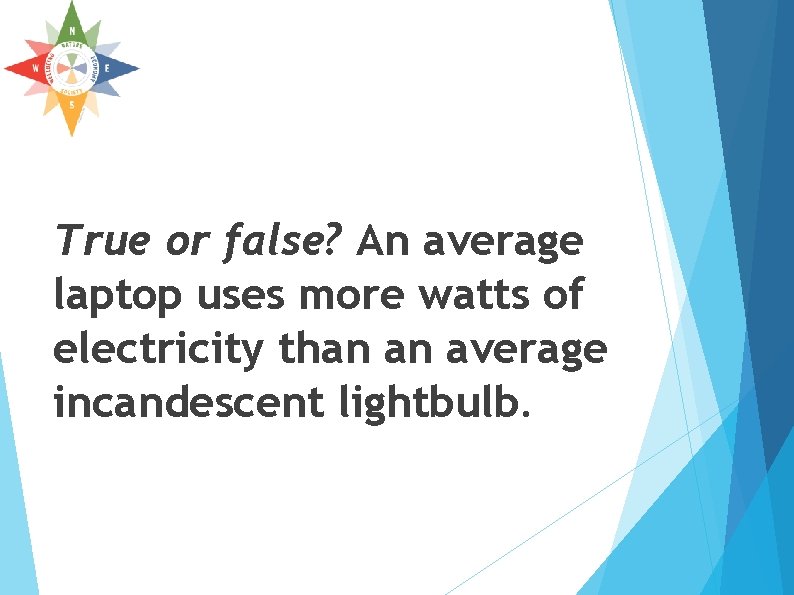 True or false? An average laptop uses more watts of electricity than an average True or false? An average laptop uses more watts of electricity than an average