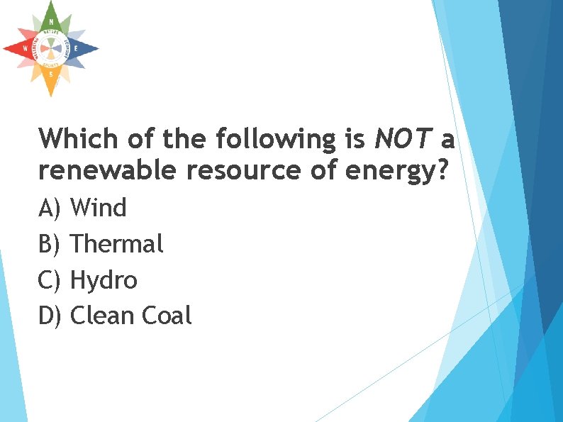 Which of the following is NOT a renewable resource of energy? A) Wind B) Which of the following is NOT a renewable resource of energy? A) Wind B)