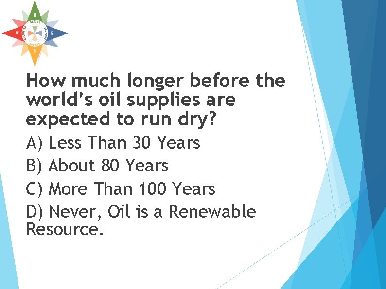 How much longer before the world’s oil supplies are expected to run dry? A) How much longer before the world’s oil supplies are expected to run dry? A)