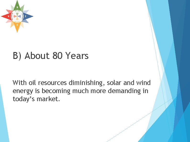 B) About 80 Years With oil resources diminishing, solar and wind energy is becoming B) About 80 Years With oil resources diminishing, solar and wind energy is becoming