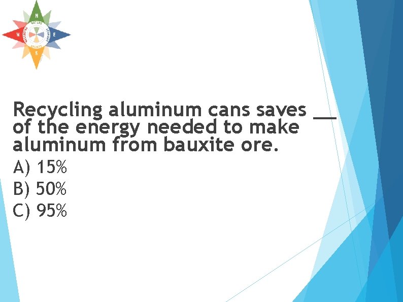 Recycling aluminum cans saves __ of the energy needed to make aluminum from bauxite Recycling aluminum cans saves __ of the energy needed to make aluminum from bauxite