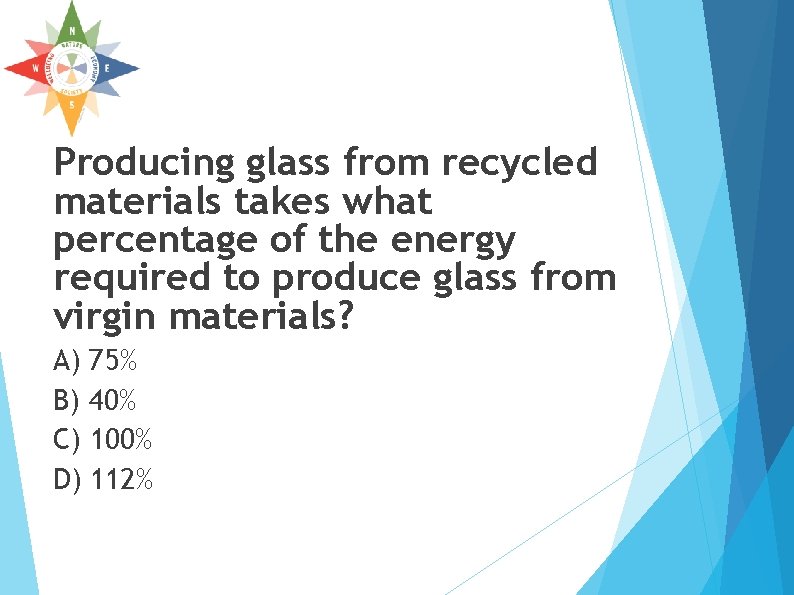 Producing glass from recycled materials takes what percentage of the energy required to produce Producing glass from recycled materials takes what percentage of the energy required to produce