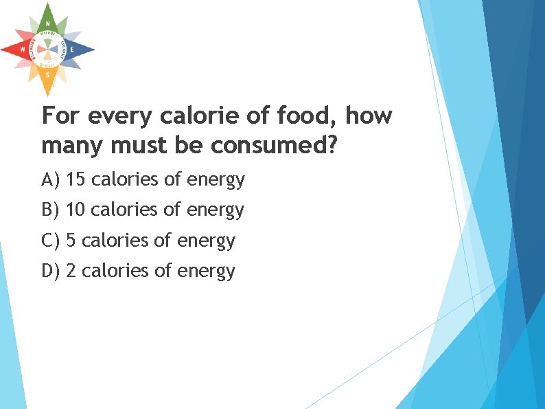 For every calorie of food, how many must be consumed? A) 15 calories of For every calorie of food, how many must be consumed? A) 15 calories of