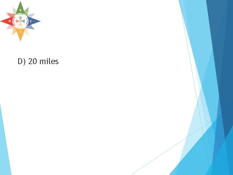 D) 20 miles D) 20 miles