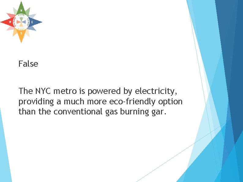 False The NYC metro is powered by electricity, providing a much more eco-friendly option False The NYC metro is powered by electricity, providing a much more eco-friendly option