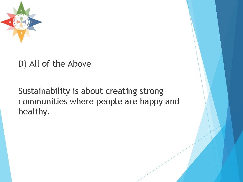 D) All of the Above Sustainability is about creating strong communities where people are D) All of the Above Sustainability is about creating strong communities where people are