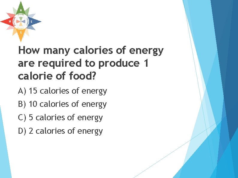 How many calories of energy are required to produce 1 calorie of food? A) How many calories of energy are required to produce 1 calorie of food? A)