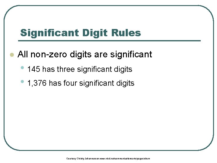 Significant Digit Rules l All non-zero digits are significant • 145 has three significant