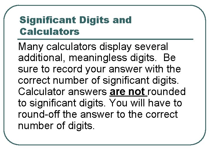 Significant Digits and Calculators Many calculators display several additional, meaningless digits. Be sure to