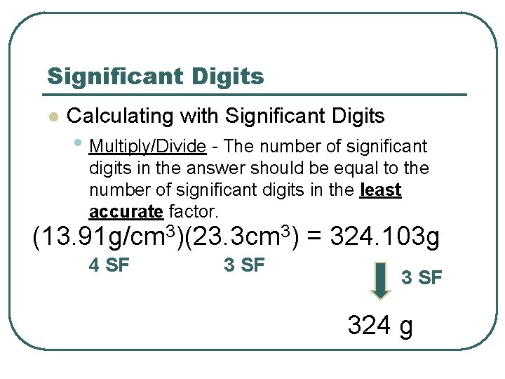 Significant Digits l Calculating with Significant Digits • Multiply/Divide - The number of significant