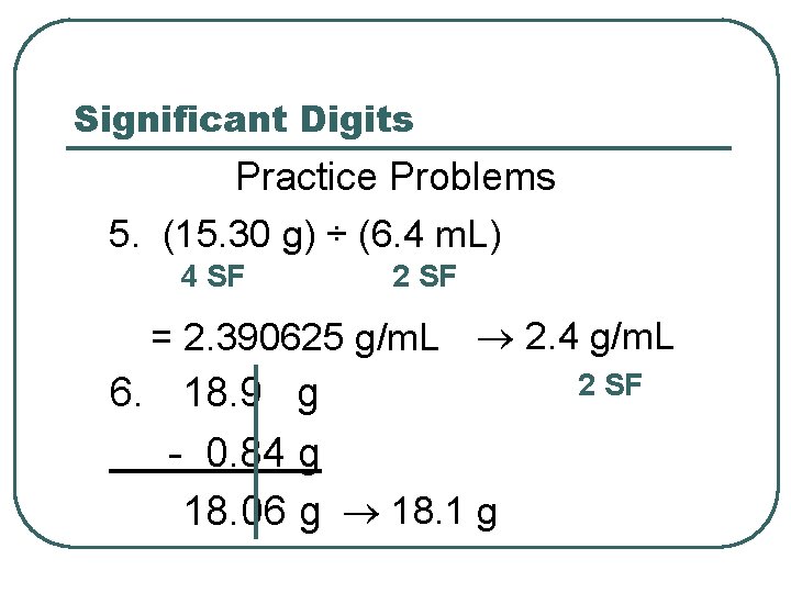 Significant Digits Practice Problems 5. (15. 30 g) ÷ (6. 4 m. L) 4