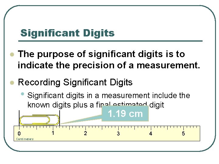 Significant Digits l The purpose of significant digits is to indicate the precision of Significant Digits l The purpose of significant digits is to indicate the precision of