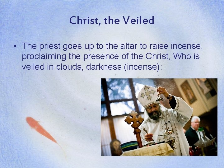 Christ, the Veiled • The priest goes up to the altar to raise incense,