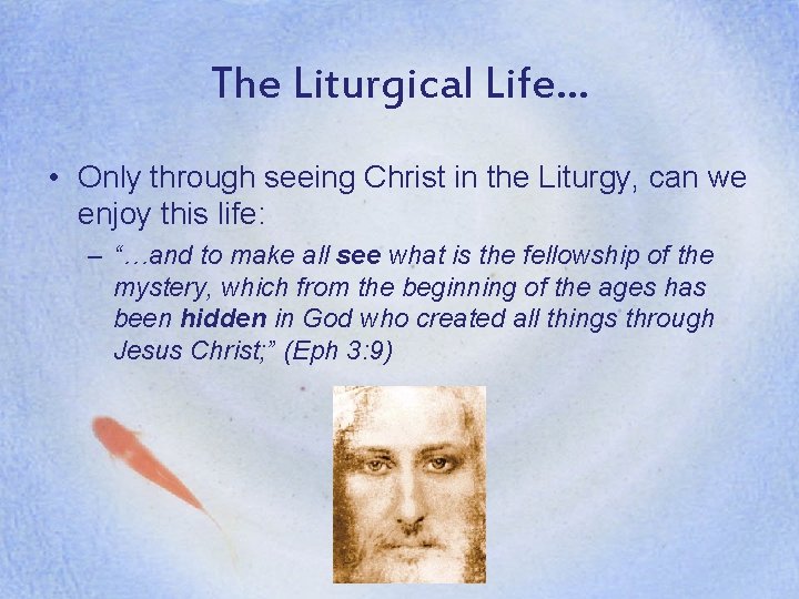 The Liturgical Life… • Only through seeing Christ in the Liturgy, can we enjoy