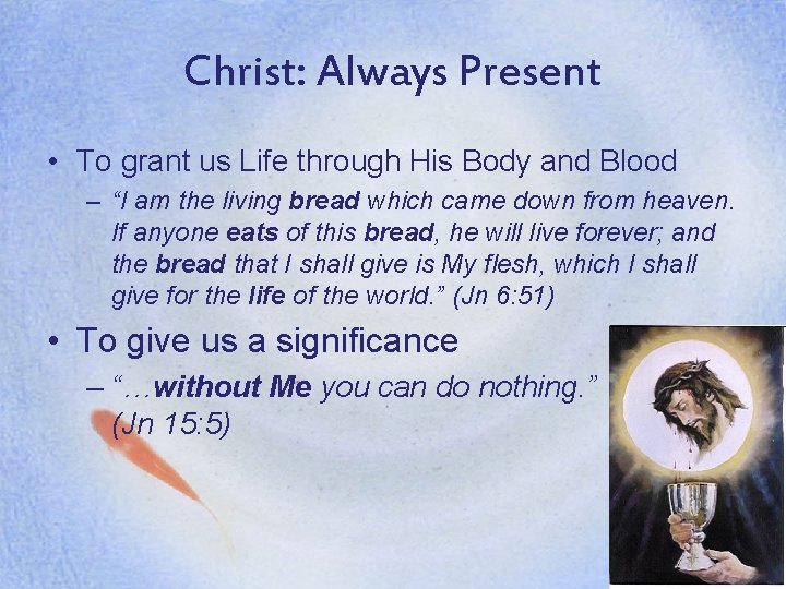 Christ: Always Present • To grant us Life through His Body and Blood –