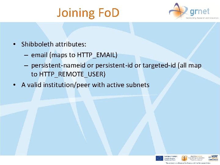 Joining Fo. D • Shibboleth attributes: – email (maps to HTTP_EMAIL) – persistent-nameid or