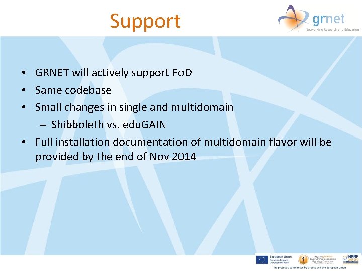 Support • GRNET will actively support Fo. D • Same codebase • Small changes