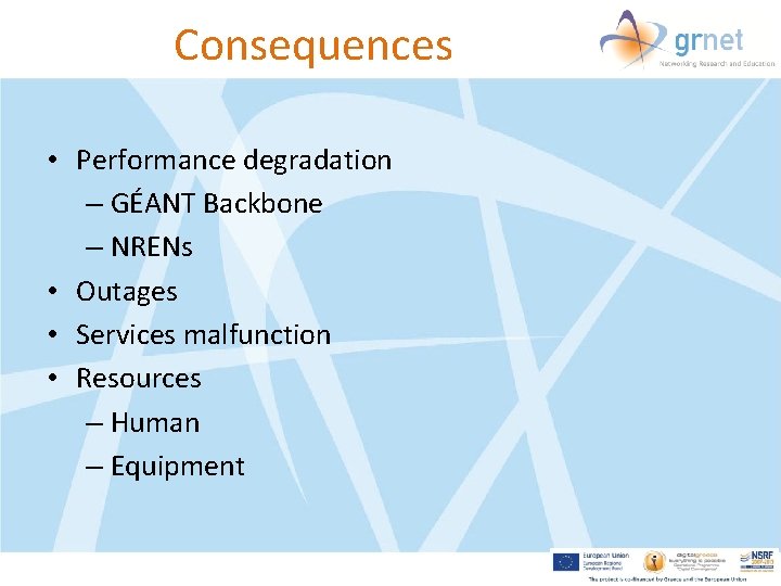 Consequences • Performance degradation – GÉANT Backbone – NRENs • Outages • Services malfunction