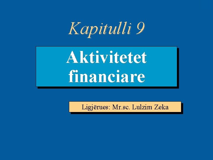 9 -1 Kapitulli 9 Aktivitetet financiare Ligjërues: Mr. sc. Lulzim Zeka 