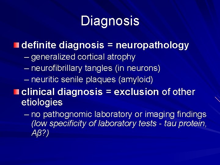 Diagnosis definite diagnosis = neuropathology – generalized cortical atrophy – neurofibrillary tangles (in neurons)