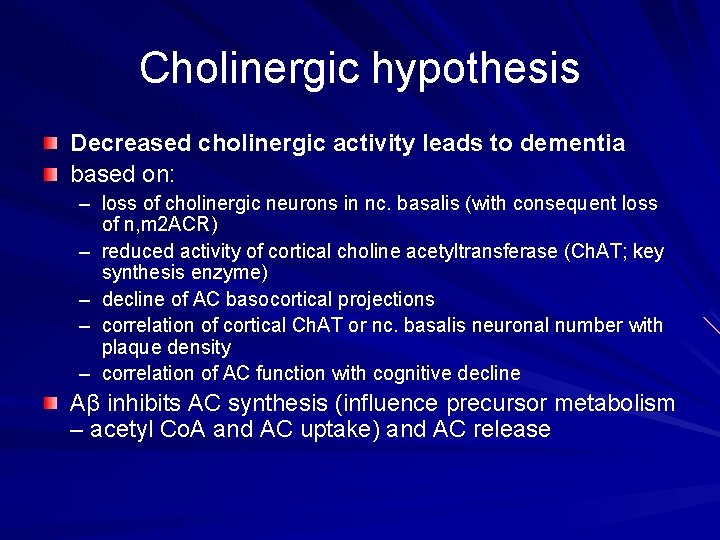 Cholinergic hypothesis Decreased cholinergic activity leads to dementia based on: – loss of cholinergic